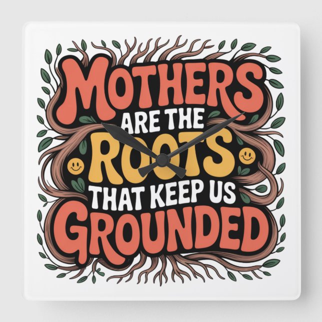 Mothers Are The Roots That Keep Us Grounded﻿ Square Wall Clock (Front)