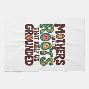 Mothers Are The Roots That Keep Us Grounded Tea Towel