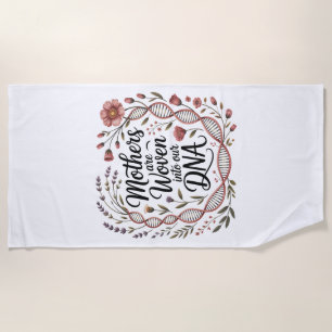Mothers Are Woven Into Our DNA Beach Towel