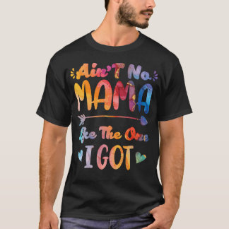 Mother's Day Ain't No Mama Like The One I Got Mom T-Shirt