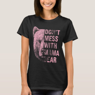 Mothers Day Don't Mess With Mama Bear  T-Shirt