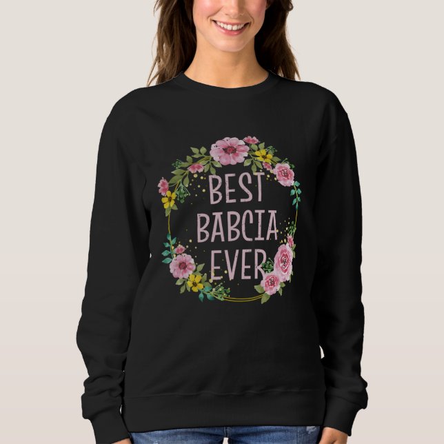 Mothers Day Floral Best Babcia Ever Polish Grandma Sweatshirt (Front)