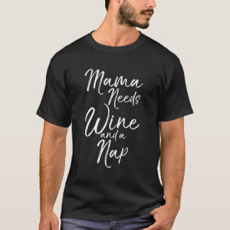 Mother'S Day Gift For Tired Moms Mama Needs Wine A T-Shirt
