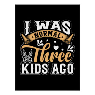 Mother's Day Gift   I Was Normal 3 Kids Ago Poster