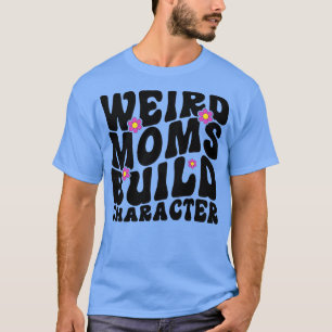 mothers day gift ideas groovy weird moms build cha T-Shirt