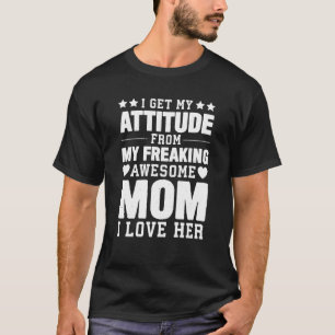 Mothers Day I Get My Attitude From My Freaking Awe T-Shirt