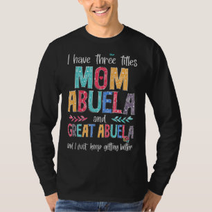 Mother's Day I Have Three Titles Mum Abuela And Gr T-Shirt