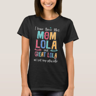 Mother's Day I Have Three Titles Mum Lola And Grea T-Shirt