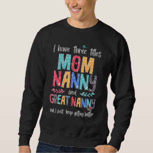 Mother's Day I Have Three Titles Mum Nanny And Gre Sweatshirt