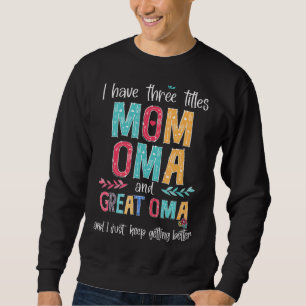 Mother's Day I Have Three Titles Mum Oma And Great Sweatshirt