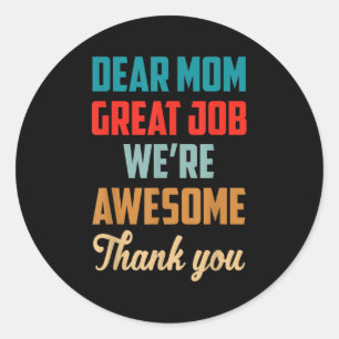Mother's Day Quote Dear Mom Great Job We're Awesom Classic Round Sticker