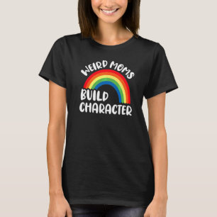 Mother's Day Rainbow Mum Weird Moms Build Characte T-Shirt