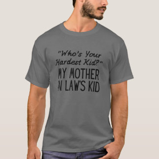 MOTHER's DAY, WHO’S YOUR HARDEST KID? MY MOTHER IN T-Shirt