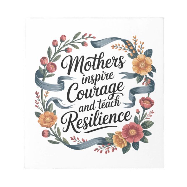 Mothers Inspire Courage And Teach Resilience Notepad (Front)