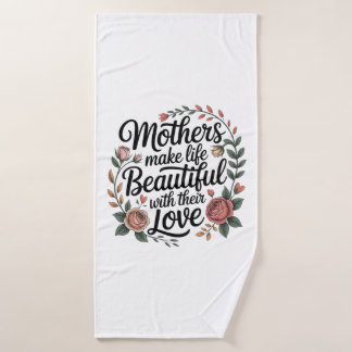 Mothers Make Life Beautiful With Their Love Bath Towel