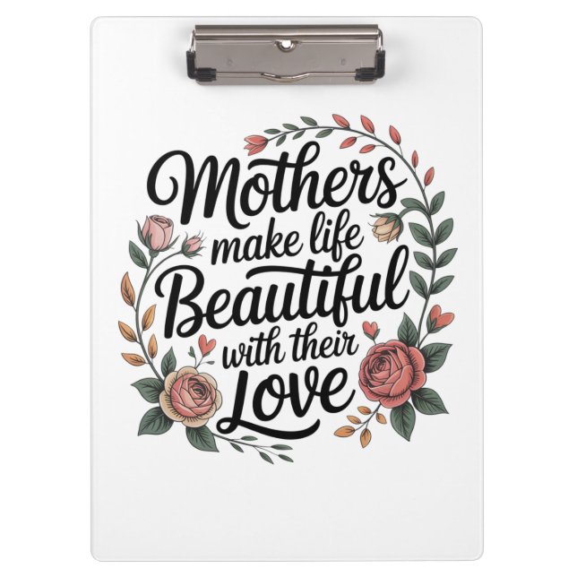 Mothers Make Life Beautiful With Their Love Clipboard (Front)
