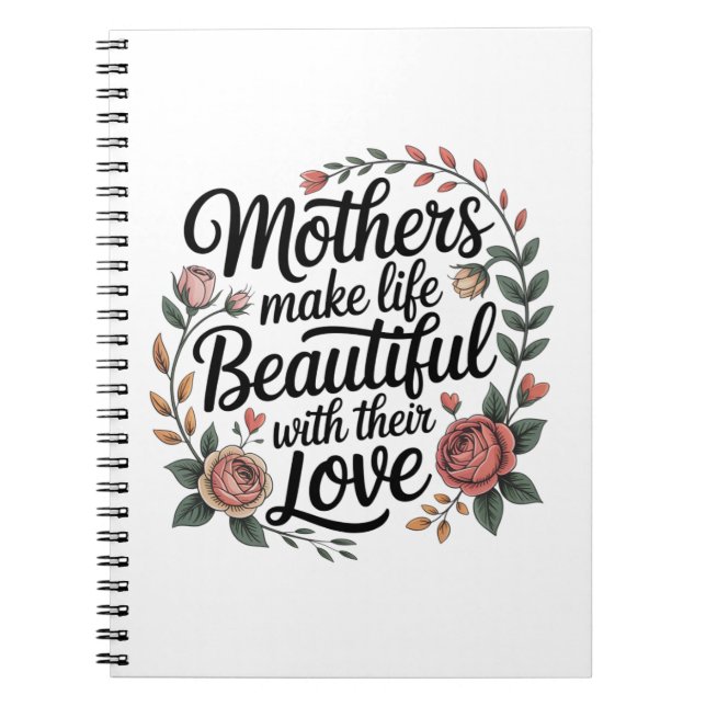 Mothers Make Life Beautiful With Their Love Notebook (Front)
