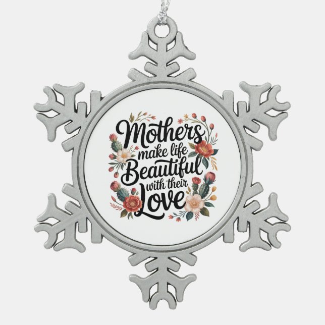 Mothers Make Life Beautiful With Their Love Snowflake Pewter Christmas Ornament (Front)