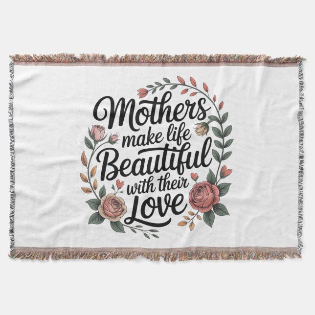 Mothers Make Life Beautiful With Their Love Throw Blanket (Front)