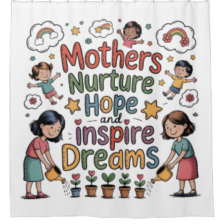 Mothers Nurture Hope And Inspire Dreams Shower Curtain