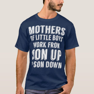 Mothers Of Little Boys Work From Son Up Mummy Mum  T-Shirt
