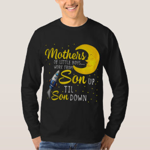 Mothers Of Little Boys Work From Son Up To Son Dow T-Shirt