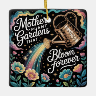 Mothers Plant Gardens That Bloom Forever Ceramic Ornament