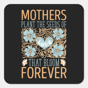 Mothers Plant The Seeds Of Love Forever Square Sticker