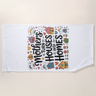 Mothers Turn Houses Into Homes Beach Towel