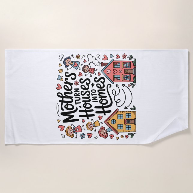 Mothers Turn Houses Into Homes Beach Towel (Front)