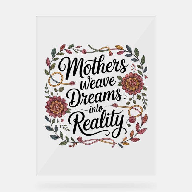 Mothers Weave Dreams Into Reality Acrylic Sign (Front)