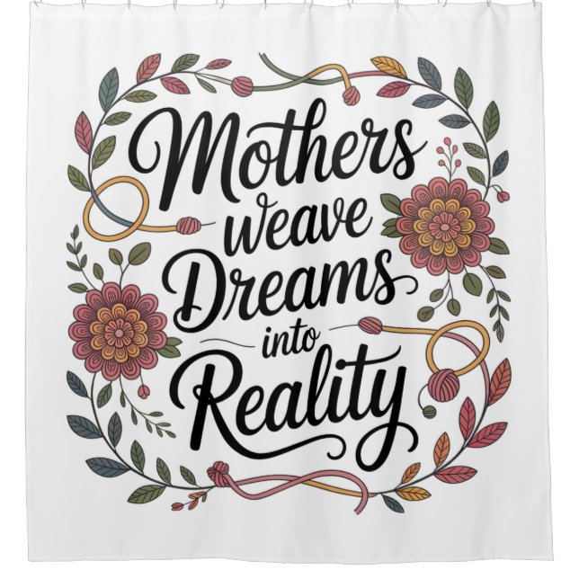 Mothers Weave Dreams Into Reality Shower Curtain (Front)