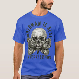 MOTHMAN IS REAL AND HES MY BOYFRIEND I Believe in T-Shirt