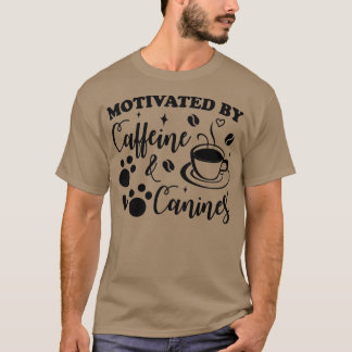 motivated by caffeine and canines T-Shirt