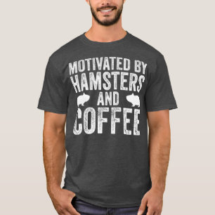 Motivated By Hamsters And Coffee Sarcastic Funny T-Shirt