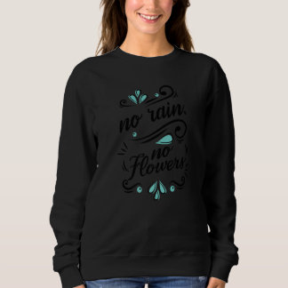 Motivating No Rain No Flowers Sometimes You Need R Sweatshirt