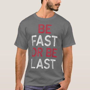 Motivating Saying Of Be Fast Or Be Last Motivation T-Shirt