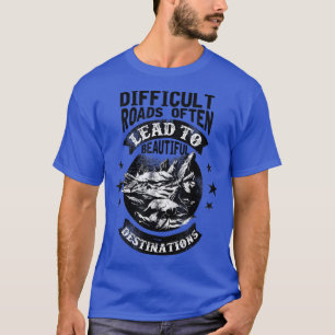 Motivation Difficult Roads Often Lead To Beautiful T-Shirt