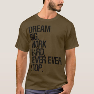 Motivation Dream Big Work Hard Never Ever Stop Mot T-Shirt