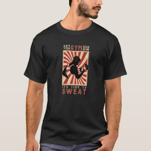 Motivation Get Your Gym Gear On Time To Sweat T-Shirt