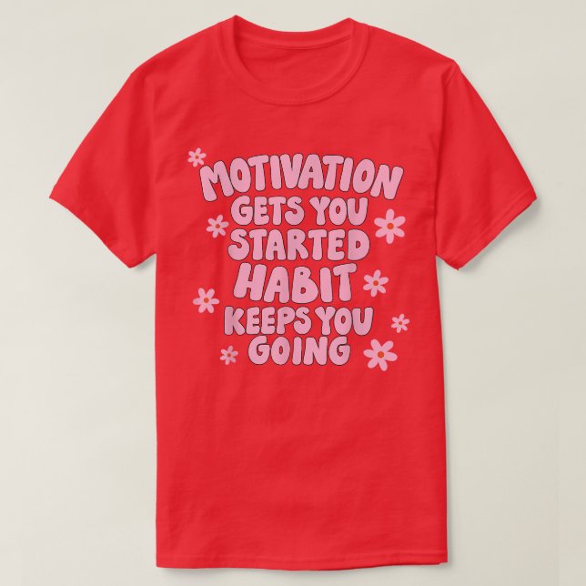 Motivation Gets you Started Habit Keeps you Going  T-Shirt (Design Front)