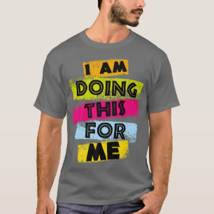 MOTIVATION I AM DOING THIS FOR ME motive Gym T-Shirt