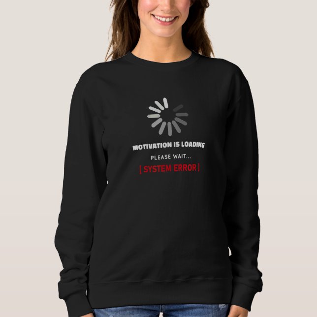 Motivation Is Loaded Please Wait  System Error Des Sweatshirt (Front)