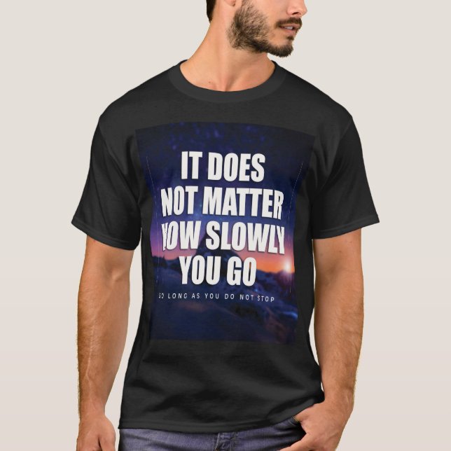Motivation - It Does Not Matter How Slowly You Go T-Shirt (Front)