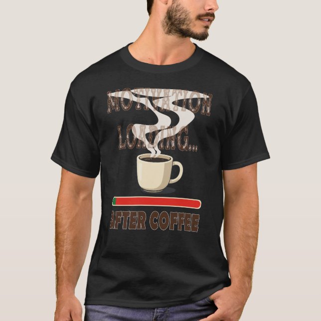 Motivation loading... after coffee T-Shirt (Front)