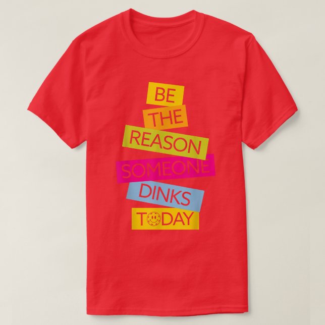 Motivation Pickleball Be The Reason Someone Dinks  T-Shirt (Design Front)