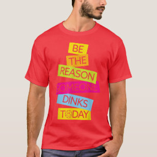 Motivation Pickleball Be The Reason Someone Dinks T-Shirt