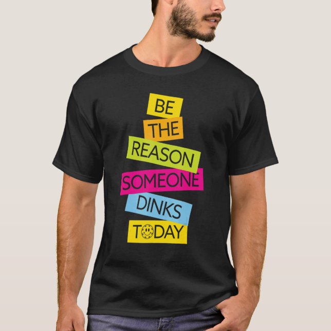 Motivation Pickleball Be The Reason Someone Dinks  T-Shirt (Front)