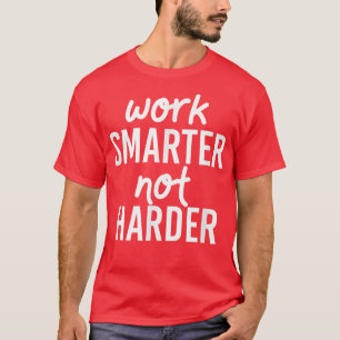 Motivation Work Smarter Not Harder  T-Shirt