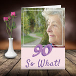 Motivational Add a Photo So what 90th Birthday Card<br><div class="desc">Motivational Add a Photo 90th Birthday Card for a woman who celebrates her ninetieth birthday. The card has a photo - insert your own, and a funny and positive quote 90 So what. You can change the age number for your need. Great for a woman with a sense of humour....</div>